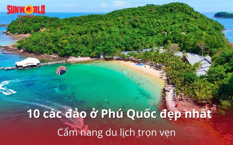 Top 10 các đảo ở Phú Quốc đẹp nhất & cẩm nang du lịch trọn vẹn