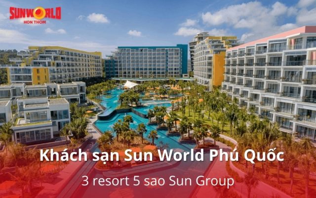 Trải nghiệm khách sạn Sun World Phú Quốc: 3 resort 5 sao Sun Group