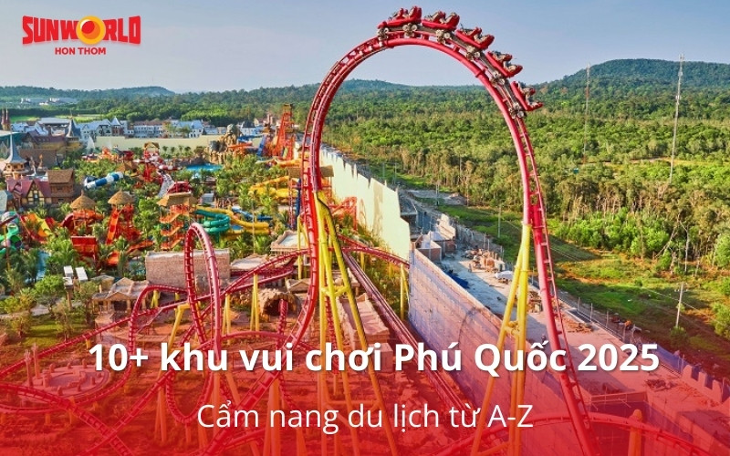 Tổng hợp TOP 10+ khu vui chơi Phú Quốc 2025: Cẩm nang du lịch từ A-Z