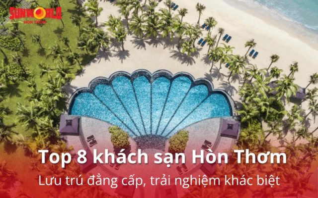 Khách sạn Hòn Thơm: Ở đâu đẹp, tiện đi SunWorld, giá tốt?