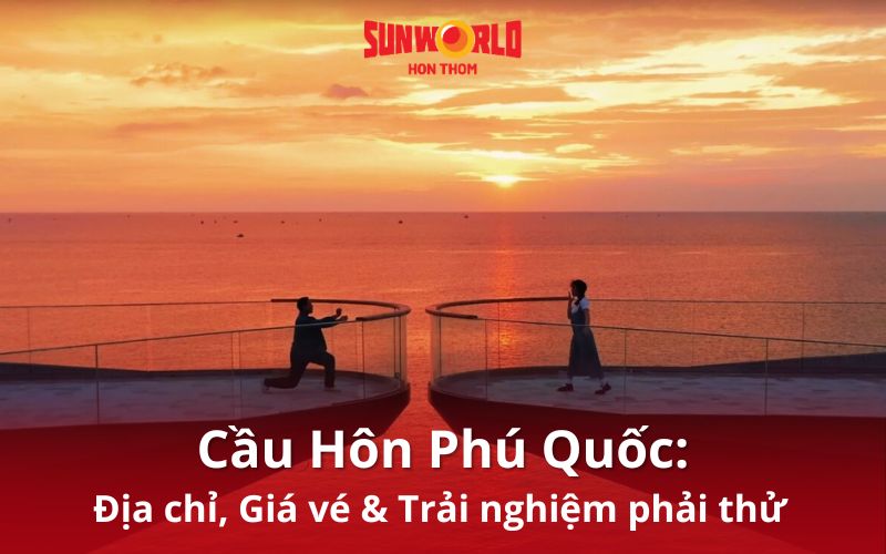 Cẩm nang du lịch Cầu Hôn Phú Quốc từ A-Z từ SunWorld Hòn Thơm